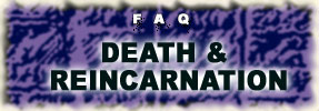 FAQ: Death and Reincarnation (part 2)