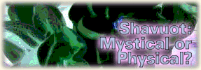 Shavuot: Mystical or Physical?